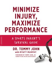 Minimize injury, maximize performance : a sports parent's survival guide cover image
