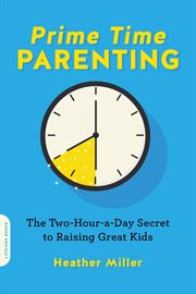 Prime-Time Parenting : The Two-Hour-a-Day Secret to Raising Great Kids cover image