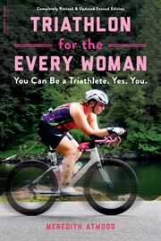 Triathlon for the every woman : you can be a triathlete. Yes. You cover image