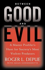Between Good and Evil : A Master Profiler's Hunt for Society's Most Violent Predators cover image