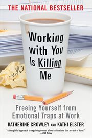 Working With You is Killing Me : Freeing Yourself from Emotional Traps at Work cover image