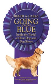 Going for the Blue : Inside the World of Show Dogs and Dog Shows cover image