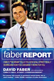 The Faber Report : CNBC's "The Brain" Tells You How Wall Street Really Works and How You Can Make It Work for You cover image