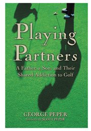 Playing Partners : A Father, a Son, and Their Shared Addiction to Golf cover image