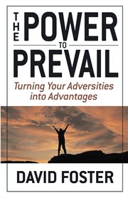 The Power to Prevail : Turning Your Adversities into Advantages cover image