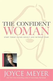 The Confident Woman : Start Today Living Boldly and Without Fear cover image