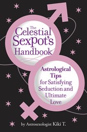 The Celestial Sexpot's Handbook : Astrological Tips for Satisfying Seduction and Ultimate Love cover image