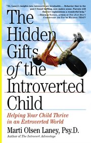 The hidden gifts of the introverted child : helping your child thrive in an extroverted world cover image