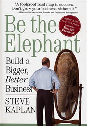 Be the elephant : build a bigger, better business cover image