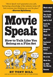 Movie speak : how to talk like you belong on a film set : and get invited to the four-banger cover image