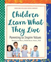 Children learn what they live : parenting to inspire values cover image