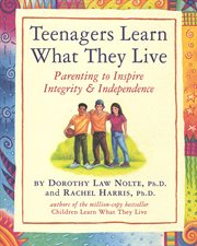 Teenagers learn what they live : parenting to inspire integrity & independence cover image