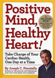 Positive mind, healthy heart : take charge of your cardiac health, one day at a time cover image