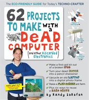 62 projects to make with a dead computer : and other discarded electronics cover image
