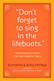 'Don't forget to sing in the lifeboats' : uncommon wisdom for uncommon times cover image