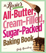 The Rosie's Bakery All-Butter, Cream-Filled, Sugar-Packed Baking Book : Over 300 Irresistibly Delicious Recipes cover image