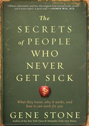 The secrets of people who never get sick : what they know, why it works, and how it can work for you cover image