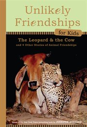 Unlikely friendships for kids : the leopard & thecCow: and four other stories of animal friendships cover image