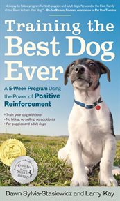Training the best dog ever : a 5-week program using the power of positive reinforcement cover image