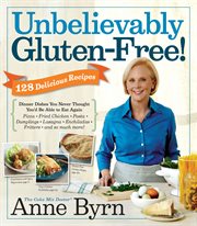 Unbelievably gluten-free! : dinner dishes you never thought you'd be able to eat again cover image