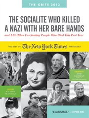 The socialite who killed a Nazi with her bare hands : and 144 other fascinating people who died this year : the best of the New York times obituaries, 2013 cover image