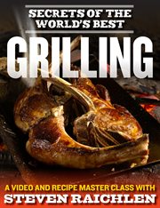 Secrets of the world's best grilling : a video and recipe master class with steven raichlen cover image