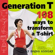 Generation T : 108 ways to transform a T-shirt cover image