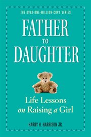 Father to daughter : life lessons on raising a girl cover image