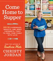 Come home to supper : over 200 casseroles, skillets, and sides (desserts, too!)--to feed your family with love cover image