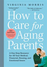 How to care for aging parents, 3rd edition : a one-stop resource for all the medical, financial, housing, and emotional issues cover image