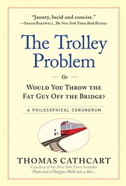 The Trolley Problem, or Would You Throw the Fat Guy Off the Bridge? : A Philosophical Conundrum cover image