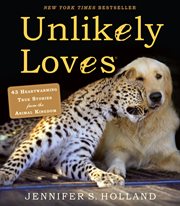 Unlikely loves : 43 heartwarming stories from the animal kingdom cover image