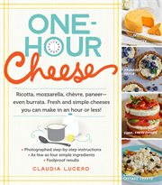 One-hour cheese : ricotta, mozzarella, chèvre, paneer--even burrata, fresh and simple cheeses you can make in an hour or less! cover image