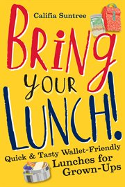 Bring your lunch : quick & tasty wallet-friendly lunches for grown-ups cover image