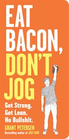 Eat bacon, don't jog : get strong, get lean, no bullshit cover image
