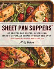 Sheet pan suppers : 120 recipes for simple, surprising, hands-off meals straight from the oven ; plus breakfast, desserts, and snacks, too! cover image