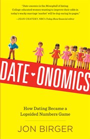 Date-onomics : how dating became a lopsided numbers game cover image
