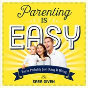 Parenting is easy : you're probably just doing it wrong cover image