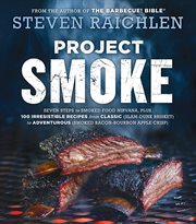 Project smoke : seven steps to smoked food Nirvana, plus 100 irresistible recipes from classic (slam-dunk brisket) to adventurous (smoke bacon-bourbon apple crisp) cover image
