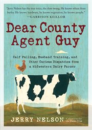 Dear county agent guy : calf pulling, husband training, and other dispatches from the heart of the Midwest cover image