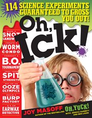 Oh, ick! : 114 science experiments guaranteed to gross you out! cover image