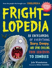 Frightlopedia : an encyclopedia of everything scary, creepy, and spine-chilling, from arachnids to zombies cover image