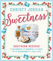 Sweetness : Southern Recipes to Celebrate the Warmth, the Love, and the Blessings of a Full Life cover image