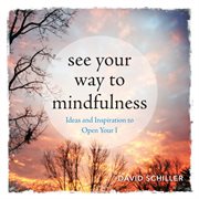 See Your Way to Mindfulness : Ideas and Inspiration to Open Your I cover image