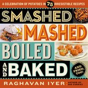 Smashed, Mashed, Boiled, and Baked--and Fried, Too! : a Celebration of Potatoes in 75 Irresistible Recipes cover image