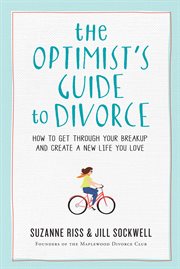 The optimist's guide to divorce : how to get through your breakup and create a new life you love cover image