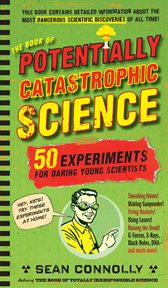 The book of potentially catastrophic science 50 experiments for daring young scientists cover image