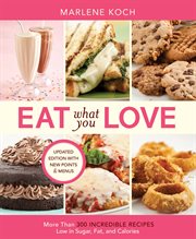 Eat What You Love : More than 300 Incredible Recipes Low in Sugar, Fat, and Calories cover image