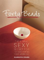 Forty Beads : The Simple, Sexy Secret for Transforming Your Marriage cover image