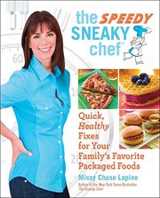 The Speedy Sneaky Chef : Quick, Healthy Fixes for Your Favorite Packaged Foods cover image